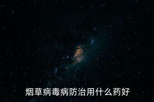煙草病毒病防治用什么藥好
