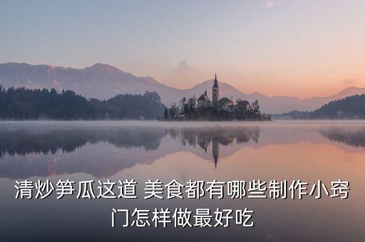 清炒筍瓜這道 美食都有哪些制作小竅門怎樣做最好吃