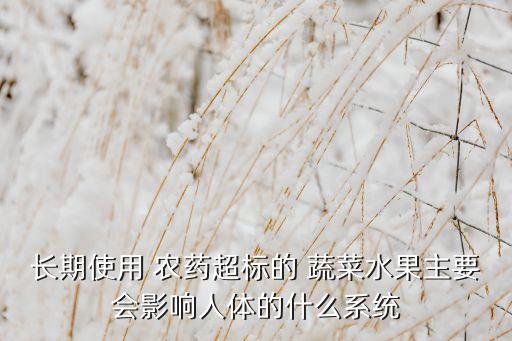 長期使用 農藥超標的 蔬菜水果主要會影響人體的什么系統