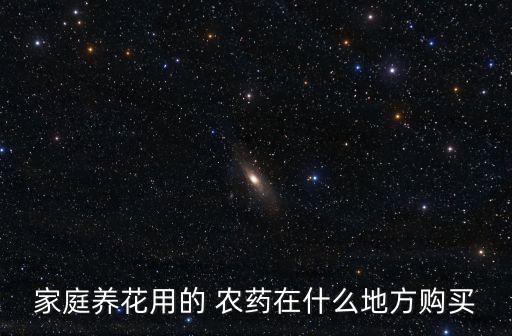 家庭養(yǎng)花用的 農(nóng)藥在什么地方購買