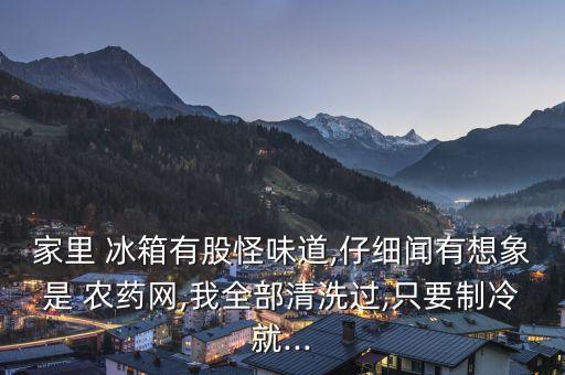 為什么冰箱里有農(nóng)藥味兒