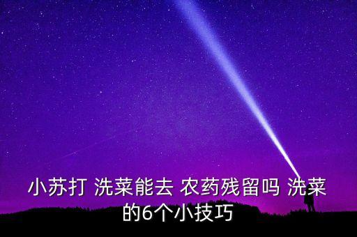 小蘇打 洗菜能去 農藥殘留嗎 洗菜的6個小技巧