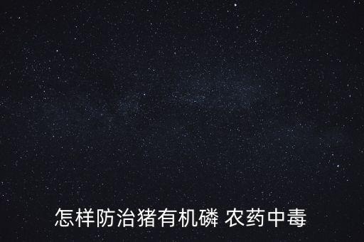 怎樣防治豬有機磷 農藥中毒