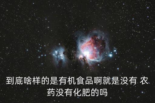 到底啥樣的是有機食品啊就是沒有 農藥沒有化肥的嗎