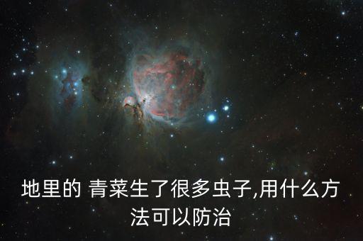 地里的 青菜生了很多蟲子,用什么方法可以防治