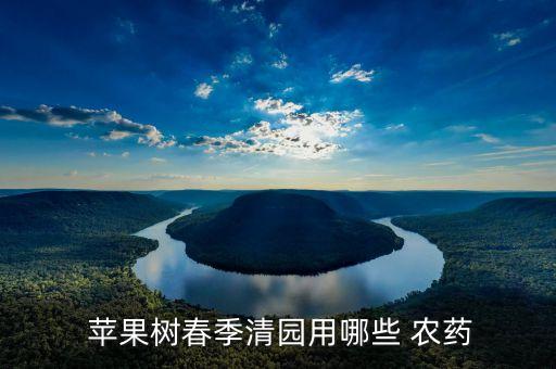 蘋果樹春季清園用哪些 農藥