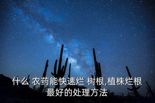 什么農(nóng)藥對樹根危害大,野樹根用什么農(nóng)藥