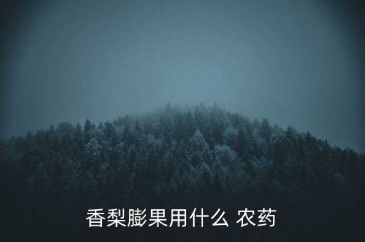 梨用什么農藥最好,梨圓蚧用什么農藥防治