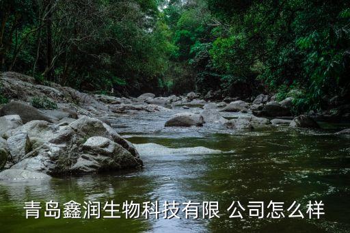 青島鑫潤生物科技有限 公司怎么樣