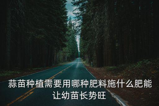 蒜苗打什么農(nóng)藥長(zhǎng)得快,蒜苗發(fā)黃打什么農(nóng)藥能治療