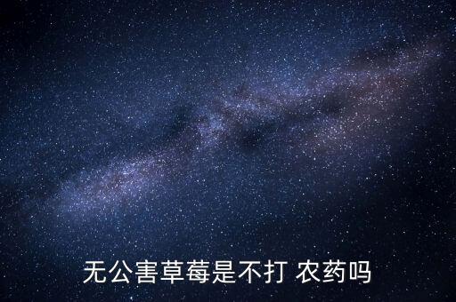 無公害草莓是不打 農藥嗎