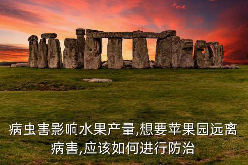病蟲害影響水果產(chǎn)量,想要蘋果園遠(yuǎn)離病害,應(yīng)該如何進(jìn)行防治