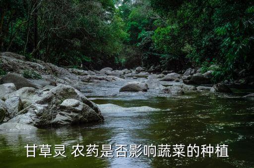 甘草靈 農(nóng)藥是否影響蔬菜的種植