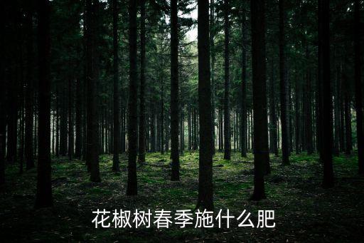 花椒樹春季施什么肥