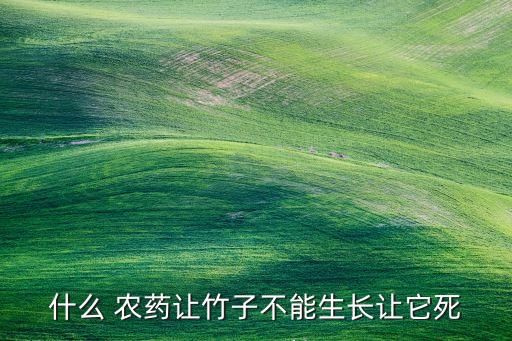 什么 農藥讓竹子不能生長讓它死