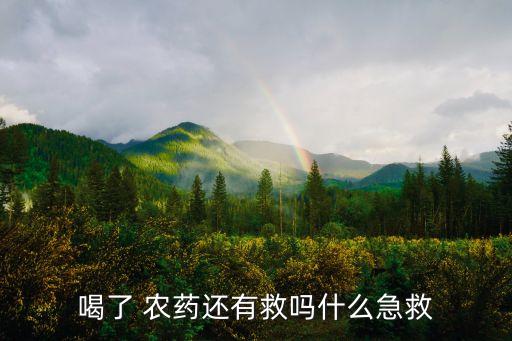 喝農藥為什么沒得救,什么農藥喝了沒得救