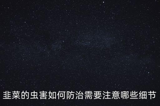 韭黃爛葉噴什么農藥,韭黃在什么溫度會爛