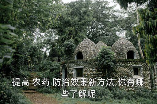 提高 農(nóng)藥 防治效果新方法,你有哪些了解呢