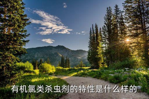 有機氯類殺蟲劑的特性是什么樣的