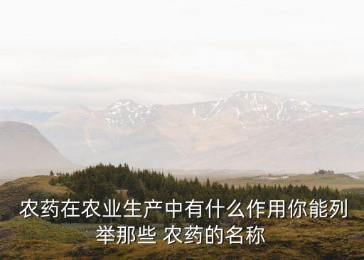 農藥在農業生產中有什么作用你能列舉那些 農藥的名稱
