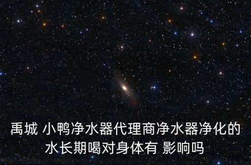 禹城 小鴨凈水器代理商凈水器凈化的水長期喝對身體有 影響嗎