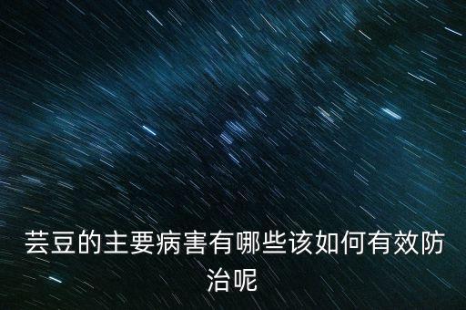 蕓豆的主要病害有哪些該如何有效防治呢