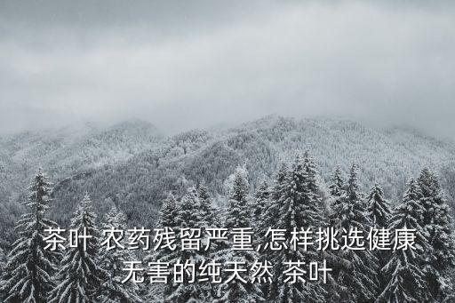 什么茶葉好不打農(nóng)藥,茶葉殺菌用什么農(nóng)藥