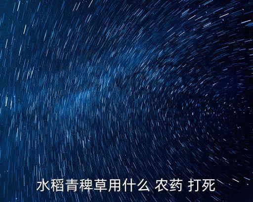 水稻青稗草用什么 農藥 打死