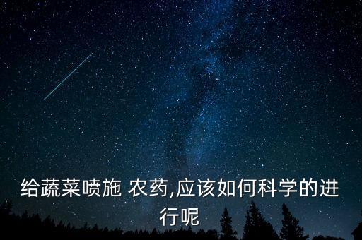 給蔬菜噴施 農藥,應該如何科學的進行呢