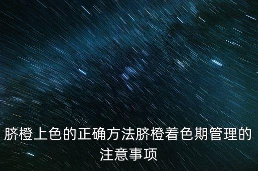 臍橙上色的正確方法臍橙著色期管理的注意事項
