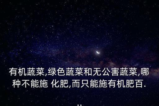 什么不能施用化肥農藥,由于近年來在化肥農藥施用和管理技術