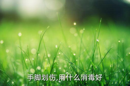 手腳劃傷,用什么消毒好