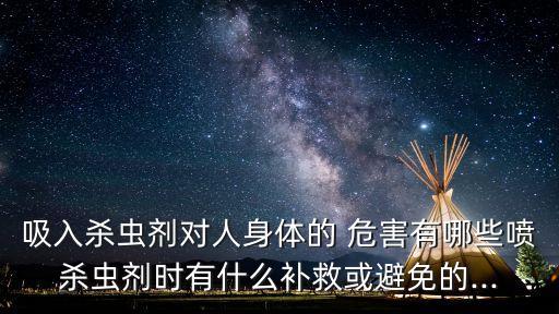 呼吸入農(nóng)藥的危害是什么,對人體危害最大農(nóng)藥是什么