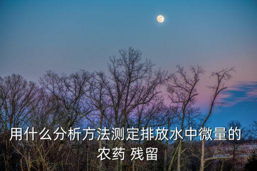 農藥殘留檢測物質是什么,水果農藥殘留檢測