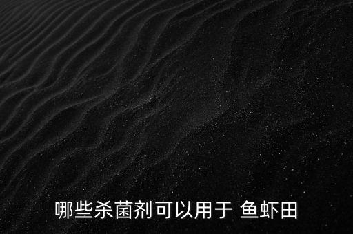 哪些殺菌劑可以用于 魚蝦田