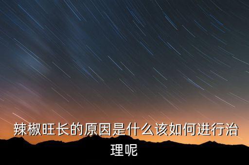 辣椒打什么農(nóng)藥長大高個,辣椒爛葉用什么農(nóng)藥好