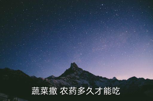 蔬菜撒 農(nóng)藥多久才能吃