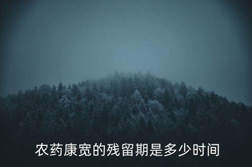  農(nóng)藥康寬的殘留期是多少時(shí)間