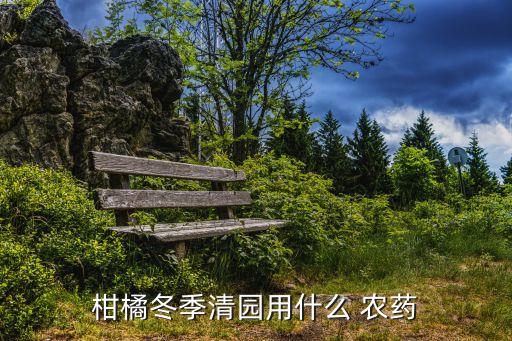 柑橘冬季清園用什么 農藥