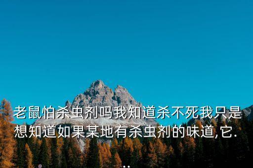 老鼠怕農什么農藥,什么農藥殺老鼠效果最好