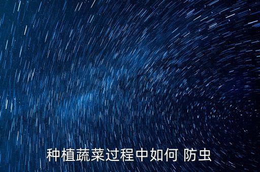 種植蔬菜過程中如何 防蟲