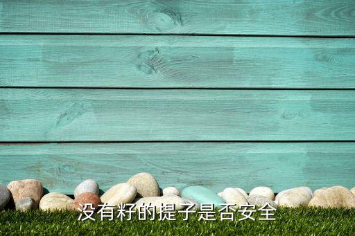 沒有籽的提子是否安全