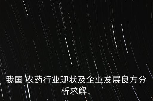 我國 農藥行業現狀及企業發展良方分析求解、