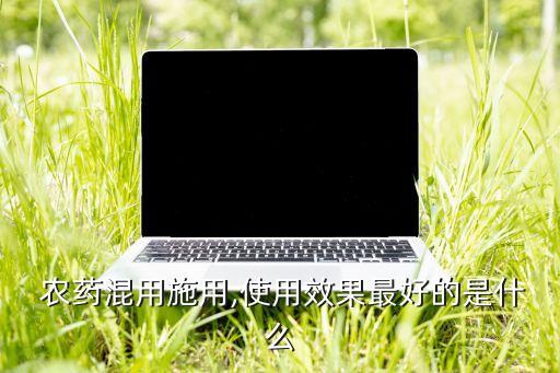 農藥配什么能提高藥效,提高農藥使用效果有什么用藥