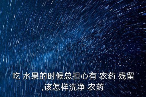 水果農(nóng)藥殘留超標(biāo)處罰案例,用什么去水果農(nóng)藥殘留