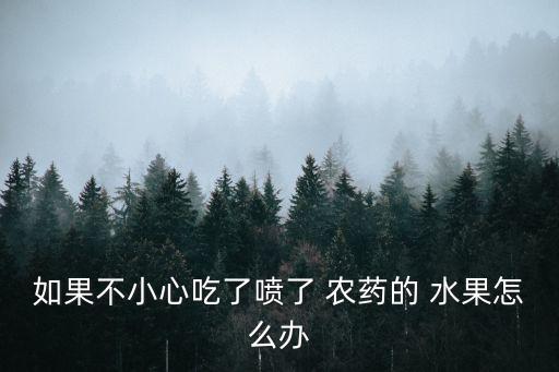 如果不小心吃了噴了 農藥的 水果怎么辦