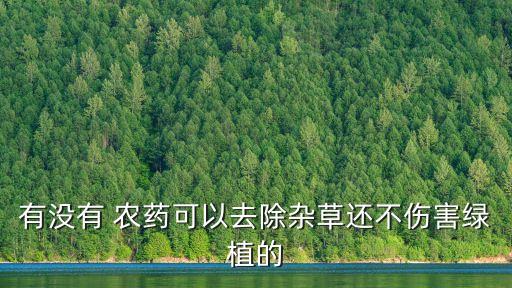 有沒有 農(nóng)藥可以去除雜草還不傷害綠植的