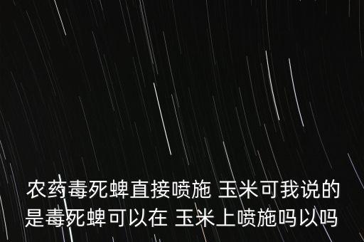 玉米拌什么農藥,玉米治蟲用什么農藥好