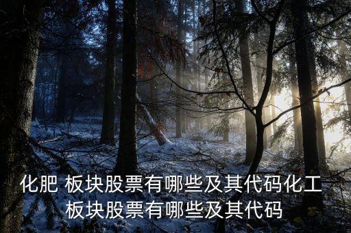 化肥 板塊股票有哪些及其代碼化工 板塊股票有哪些及其代碼