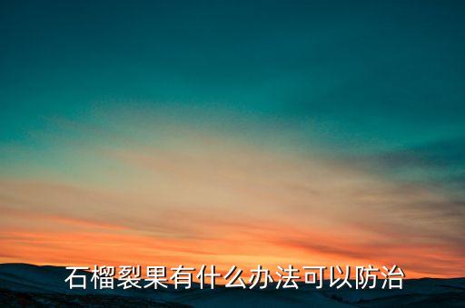  石榴裂果有什么辦法可以防治